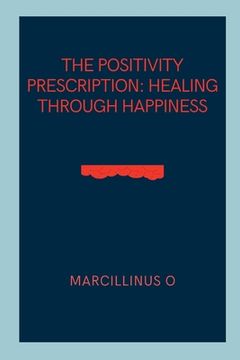 portada The Positivity Prescription: Healing Through Happiness (in English)