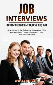 portada Job Interviews: The Ultimate Resource to get the job you Really Want (How to Face the Behavioral Interview With Preparation to Relax and Overcome the job Interview)
