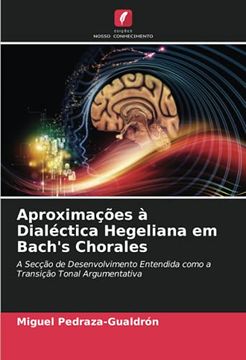 portada Aproximações à Dialéctica Hegeliana em Bach'S Chorales: A Secção de Desenvolvimento Entendida Como a Transição Tonal Argumentativa (en Portugués)