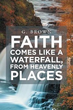 portada Faith Comes Like a Waterfall, from Heavenly Places (en Inglés)