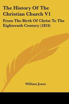 portada the history of the christian church v1: from the birth of christ to the eighteenth century (1824) (en Inglés)