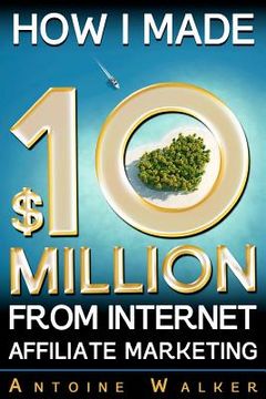 portada how i made $10 million from internet affiliate marketing (en Inglés)