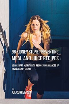 portada 96 Kidney Stone Preventing Meal and Juice Recipes: Using Smart Nutrition to Reduce Your Chances to Having Kidney Stones