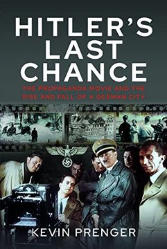 portada Hitler's Last Chance: Kolberg: The Propaganda Movie and the Rise and Fall of a German City (en Inglés)