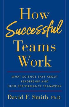 portada How Successful Teams Work: What Science Says about Leadership and High-Performance Teamwork (en Inglés)