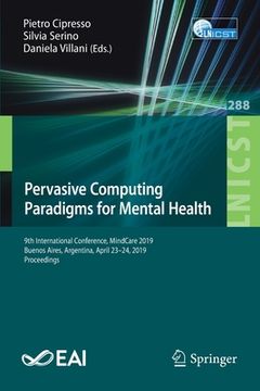 portada Pervasive Computing Paradigms for Mental Health: 9th International Conference, Mindcare 2019, Buenos Aires, Argentina, April 23-24, 2019, Proceedings