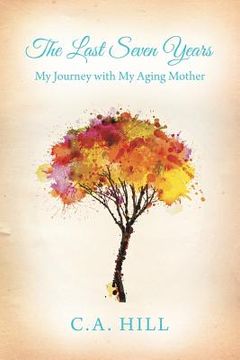 portada The Last Seven Years: My Journey with My Aging Mother (en Inglés)