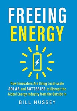 portada Freeing Energy: How Innovators are Using Local-Scale Solar and Batteries to Disrupt the Global Energy Industry From the Outside in (in English)