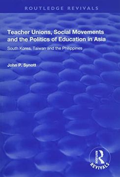 portada Teacher Unions, Social Movements and the Politics of Education in Asia: South Korea, Taiwan and the Philippines (en Inglés)