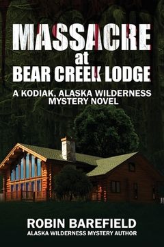 portada Massacre at Bear Creek Lodge: A Kodiak, Alaska Wilderness Mystery Novel (en Inglés)