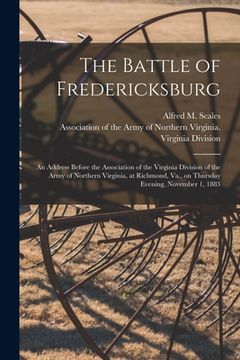 portada The Battle of Fredericksburg: an Address Before the Association of the Virginia Division of the Army of Northern Virginia, at Richmond, Va., on Thur (in English)