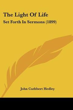 portada the light of life: set forth in sermons (1899) (en Inglés)