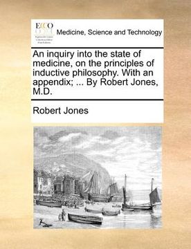 portada an inquiry into the state of medicine, on the principles of inductive philosophy. with an appendix; ... by robert jones, m.d. (en Inglés)