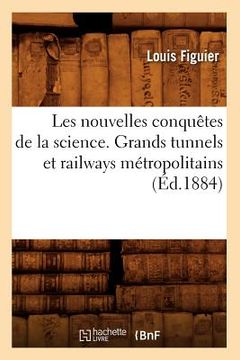 portada Les Nouvelles Conquêtes de la Science. Grands Tunnels Et Railways Métropolitains (Éd.1884) (en Francés)