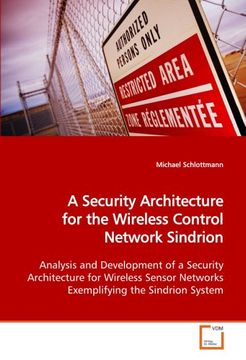 portada A Security Architecture for the Wireless Control Network Sindrion: Analysis and Development of a Security Architecture for Wireless Sensor Networks Exemplifying the Sindrion System