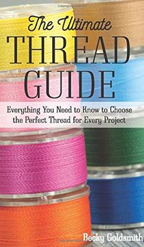 portada The Ultimate Thread Guide: Everything you Need to Know to Choose the Perfect Thread for Every Project (in English)