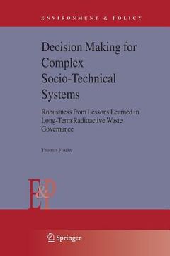 portada Decision Making for Complex Socio-Technical Systems: Robustness from Lessons Learned in Long-Term Radioactive Waste Governance (en Inglés)