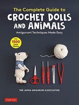 portada The Complete Guide to Crochet Dolls and Animals: Amigurumi Techniques Made Easy (With Over 1,500 Color Photos) (in English)