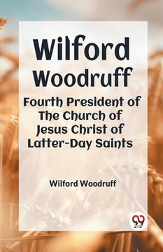 portada Wilford Woodruff Fourth President Of The Church Of Jesus Christ Of Latter-Day Saints (en Inglés)