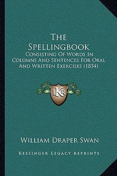 portada the spellingbook: consisting of words in columns and sentences for oral and written exercises (1854)