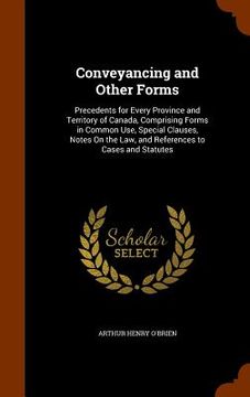 portada Conveyancing and Other Forms: Precedents for Every Province and Territory of Canada, Comprising Forms in Common Use, Special Clauses, Notes On the L (en Inglés)