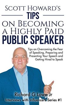 portada Scott Howard's Tips on Becoming a Highly Paid Public Speaker: Tips on Overcoming the Fear of Speaking, Preparing and Presenting Your Speech and Getting Hired to Speak (Interviews with Influencers)