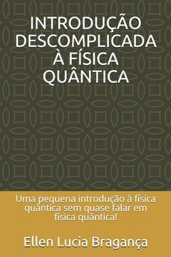 portada Introdução Descomplicada À Física Quântica: Uma pequena introdução à física quântica sem quase falar em física quântica! (en Portugués)