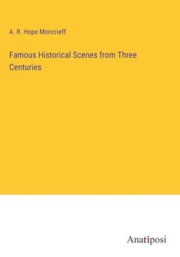 portada Famous Historical Scenes From Three Centuries (in English)