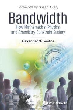 portada Bandwidth: How Mathematics, Physics, and Chemistry Constrain Society (en Inglés)