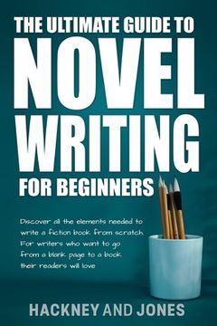 portada The Ultimate Guide to Novel Writing for Beginners: Discover all the elements needed to write a fiction book from scratch. For writers who want to go f (en Inglés)