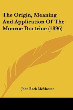 portada the origin, meaning and application of the monroe doctrine (1896) (in English)