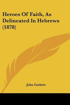 portada heroes of faith, as delineated in hebrews (1878) (en Inglés)