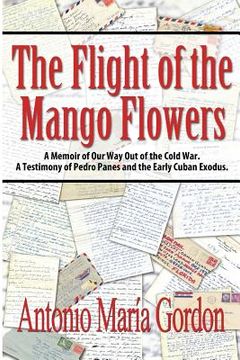 portada The Flight of the Mango Flowers: A Memoir of Our Way Out of the Cold War. A Testimony of Pedro Panes and the Early Cuban Exodus. (en Inglés)