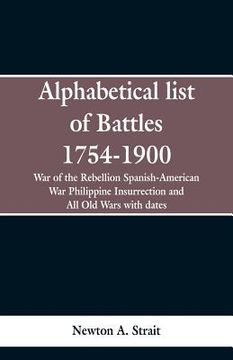 portada Alphabetical list of Battles 1754-1900: War of the Rebellion Spanish-American War Philippine Insurrection and All Old Wars with dates (en Inglés)