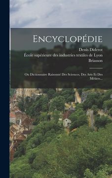 portada Encyclopédie: Ou Dictionnaire Raisonné Des Sciences, Des Arts Et Des Métiers... (en Francés)