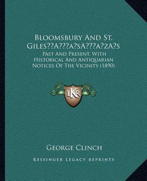 portada bloomsbury and st. gilesa acentsacentsa a-acentsa acentss: past and present, with historical and antiquarian notices of the vicinity (1890) (en Inglés)