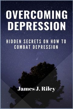 portada Overcoming Depression: Hidden Secrets On How To Combat Depression (en Inglés)