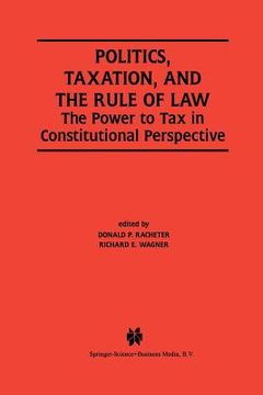 portada Politics, Taxation, and the Rule of Law: The Power to Tax in Constitutional Perspective (en Inglés)