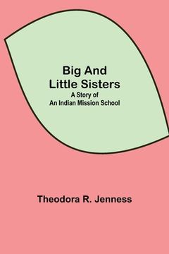 portada Big and Little Sisters: A Story of an Indian Mission School (in English)