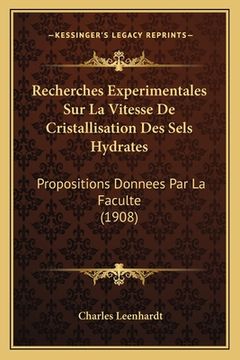 portada Recherches Experimentales Sur La Vitesse De Cristallisation Des Sels Hydrates: Propositions Donnees Par La Faculte (1908) (en Francés)