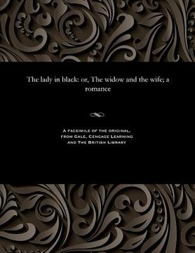 portada The Lady in Black: Or, the Widow and the Wife; A Romance (en Inglés)