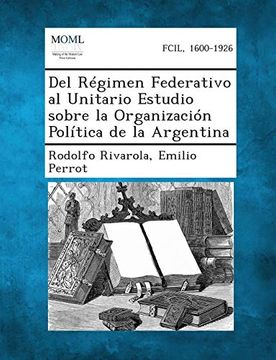 portada Del Regimen Federativo al Unitario Estudio Sobre la Organizacion Politica de la Argentina (in Spanish)
