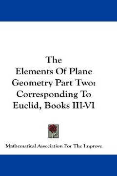portada the elements of plane geometry part two: corresponding to euclid, books iii-vi (in English)