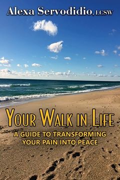 portada Your Walk in Life: A Guide to Transforming Your Pain into Peace (in English)