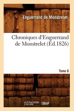 portada Chroniques d'Enguerrand de Monstrelet. Tome 6 (Éd.1826) (en Francés)