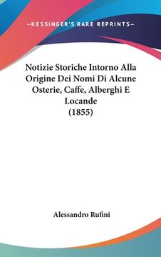 portada Notizie Storiche Intorno Alla Origine Dei Nomi Di Alcune Osterie, Caffe, Alberghi E Locande (1855) (en Italiano)