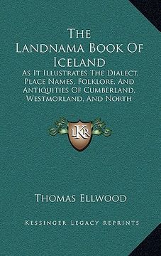 portada the landnama book of iceland: as it illustrates the dialect, place names, folklore, and antiquities of cumberland, westmorland, and north lancashire