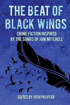 portada The Beat of Black Wings: Crime Fiction Inspired by the Songs of Joni Mitchell 
