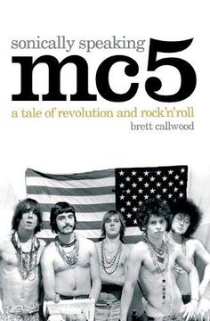 portada Mc5, Sonically Speaking: A Tale of Revolution and Rock 'n' Roll by Callwood, Brett (2007) Paperback (in English)