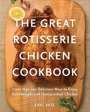 portada The Great Rotisserie Chicken Cookbook: More Than 100 Delicious Ways to Enjoy Storebought and Homecooked Chicken (in English)